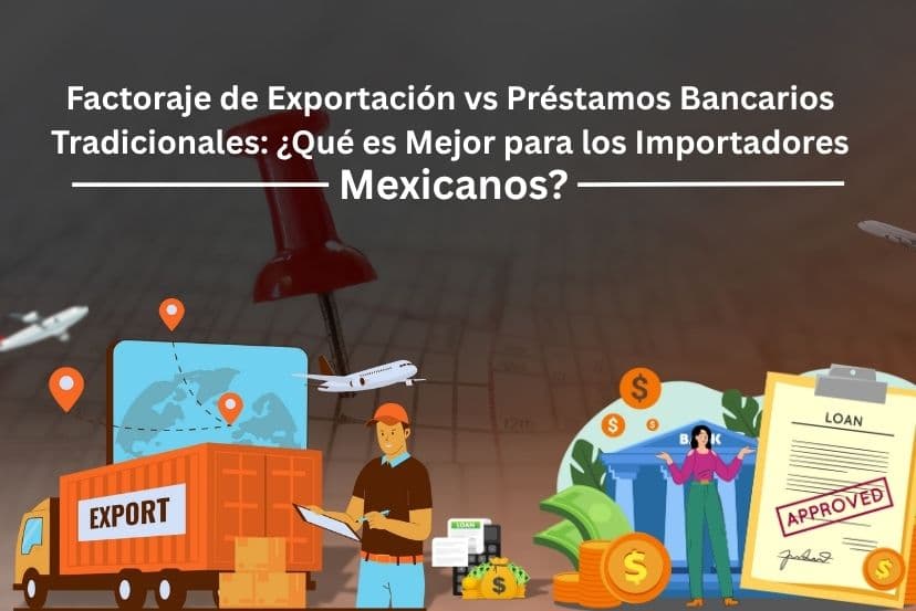 Factoraje vs Préstamos Bancarios: ¿Qué Conviene Más a los Importadores Mexicanos?