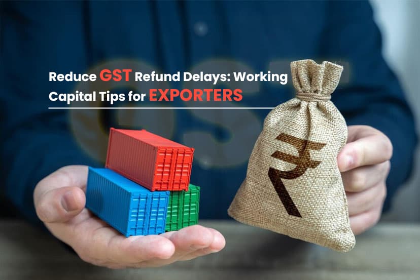 Reduce GST Refund Delays: Working Capital Tips for Exporters