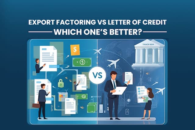 Letter of Credit or Export Factoring, Which is Better for Exporters?