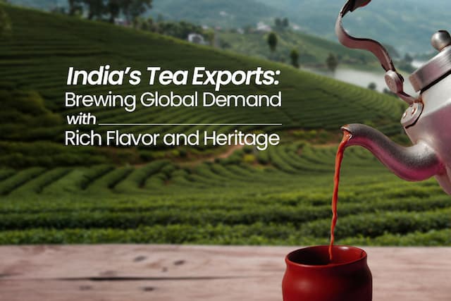 India’s Tea Export Story: Flavour, Heritage and Expanding Global Reach
