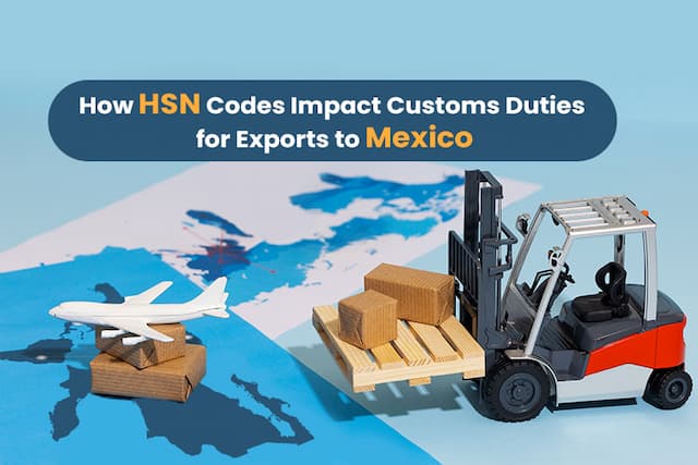 How HSN Codes Impact Customs Duties for Exports to Mexico?