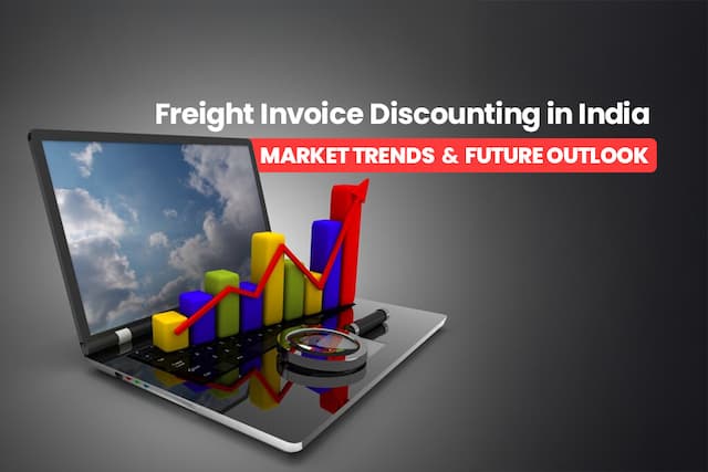 Freight Invoice Discounting in India: Market Trends and Future Outlook