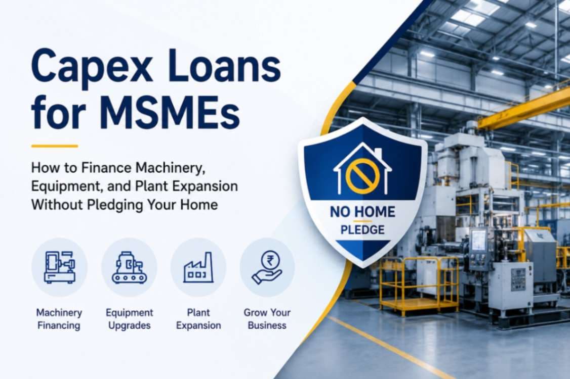 Capex Loans for MSMEs: How to Finance Machinery, Equipment, and Plant Expansion Without Pledging Your Home