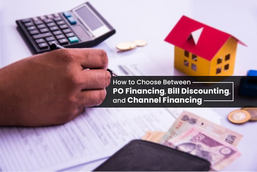 How to Choose Between PO Financing, Bill Discounting, and Channel Financing?