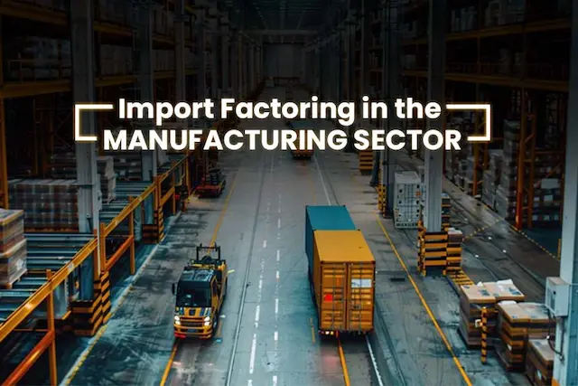 How Import Factoring Strengthens Today’s Competitive Manufacturing Sector