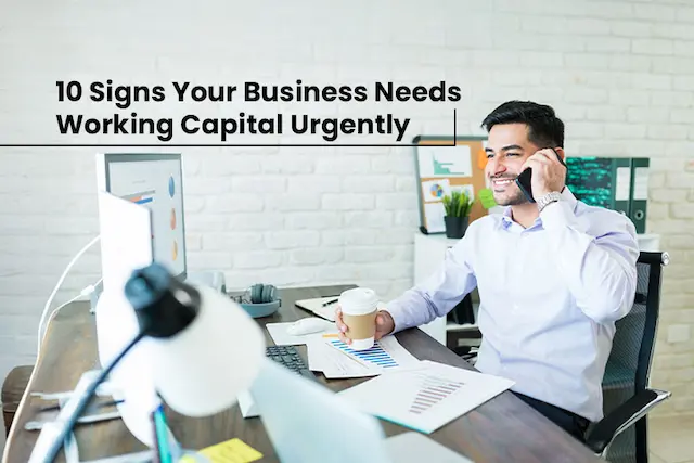 10 Signs Your Business Needs Working Capital Urgently