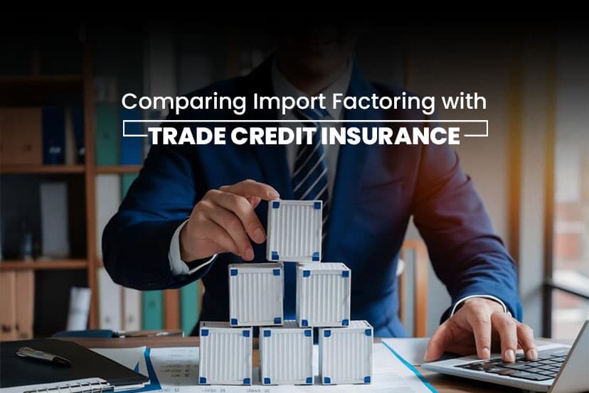 Import Factoring vs. Trade Credit Insurance: Choosing the Right Risk Management Solution