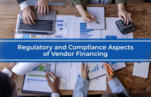 Regulatory and Compliance Aspects of Vendor Financing