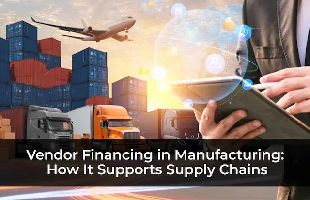 Vendor Financing in Manufacturing: How It Supports Supply Chains