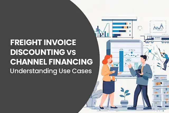 Freight Invoice Discounting vs. Channel Financing: Understanding Use Cases