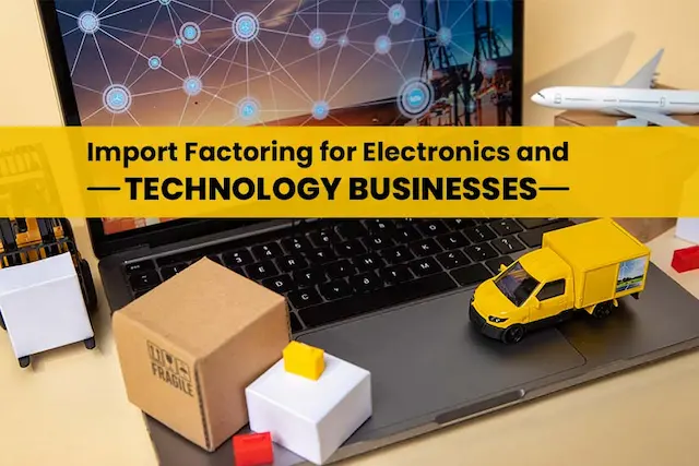 Import Factoring for Electronics and Technology Businesses