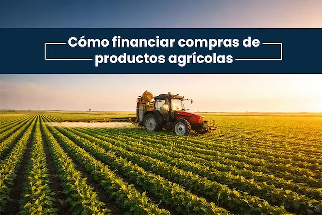 ¿Cómo Financiar Eficientemente la Compra de Productos Agrícolas?