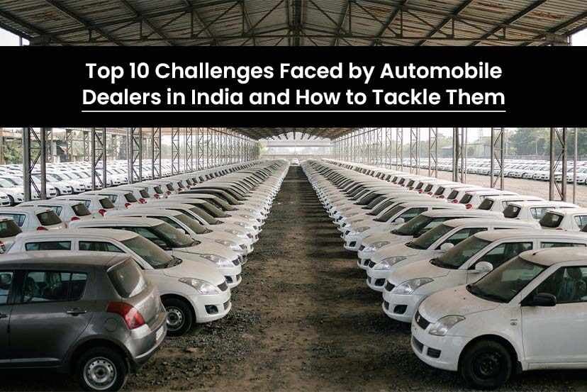 Top 10 Challenges Faced by Automobile Dealers in India and How to Tackle Them