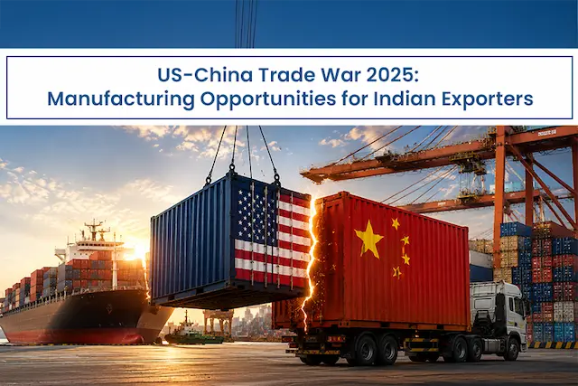 US-China Trade War 2026: How Indian Exporters Can Capture the Manufacturing Shift Opportunity